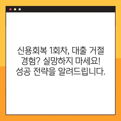 신용회복 1회차, 대출 가능할까요? 팩트 체크 & 성공 전략 | 신용회복, 대출, 1회차, 성공 가능성, 전략