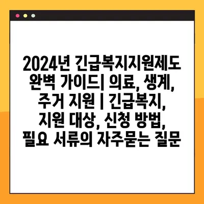 2024년 긴급복지지원제도 완벽 가이드| 의료, 생계, 주거 지원 | 긴급복지, 지원 대상, 신청 방법, 필요 서류