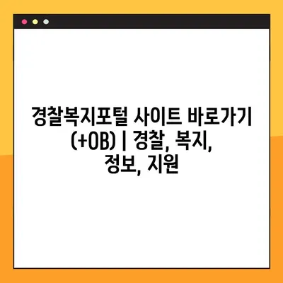 경찰복지포털 사이트 바로가기 (+OB) | 경찰, 복지, 정보, 지원