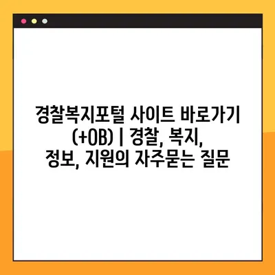 경찰복지포털 사이트 바로가기 (+OB) | 경찰, 복지, 정보, 지원
