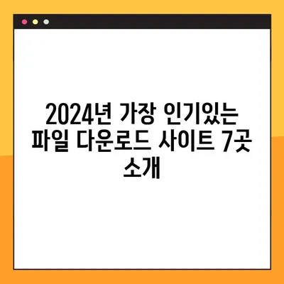 2024년 최신 파일 다운로드 사이트 TOP 7| 안전하고 빠르게 다운로드 받는 방법 | 파일 다운로드, 무료 다운로드, 안전한 사이트, 추천