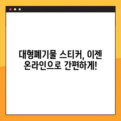 대형폐기물 스티커 발급 & 인터넷 신고, 간편하게 해결하세요! | 대형폐기물 처리, 스티커 신청, 온라인 신고