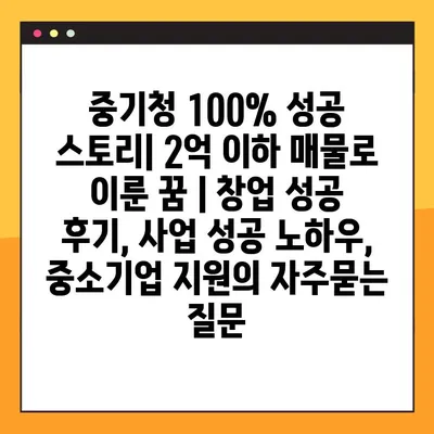 중기청 100% 성공 스토리| 2억 이하 매물로 이룬 꿈 | 창업 성공 후기, 사업 성공 노하우, 중소기업 지원