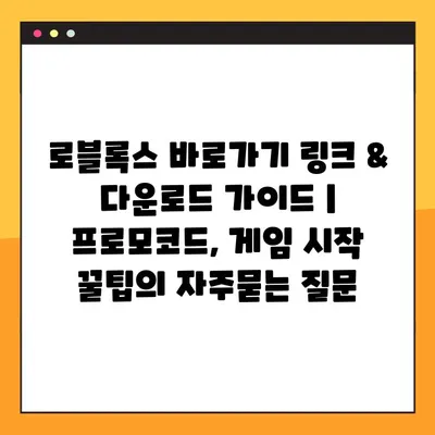 로블록스 바로가기 링크 & 다운로드 가이드 | 프로모코드, 게임 시작 꿀팁