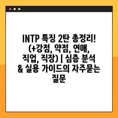 INTP 특징 2탄 총정리! (+강점, 약점, 연애, 직업, 직장) | 심층 분석 & 실용 가이드