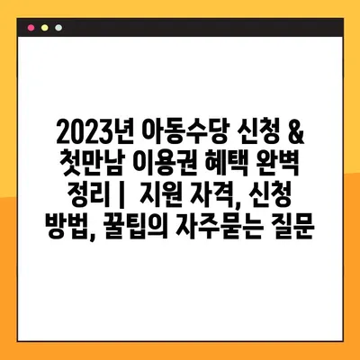 2023년 아동수당 신청 & 첫만남 이용권 혜택 완벽 정리 |  지원 자격, 신청 방법, 꿀팁