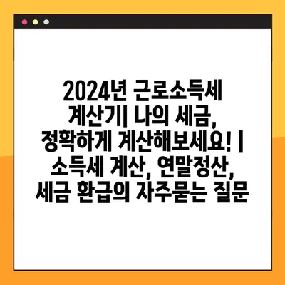 2024년 근로소득세 계산기| 나의 세금, 정확하게 계산해보세요! | 소득세 계산, 연말정산, 세금 환급