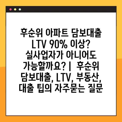 후순위 아파트 담보대출 LTV 90% 이상? 실사업자가 아니어도 가능할까요? |  후순위 담보대출, LTV, 부동산, 대출 팁