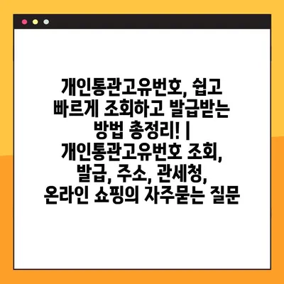 개인통관고유번호, 쉽고 빠르게 조회하고 발급받는 방법 총정리! | 개인통관고유번호 조회, 발급, 주소, 관세청, 온라인 쇼핑