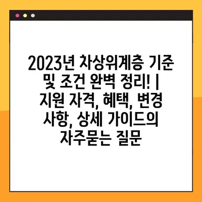 2023년 차상위계층 기준 및 조건 완벽 정리! | 지원 자격, 혜택, 변경 사항, 상세 가이드