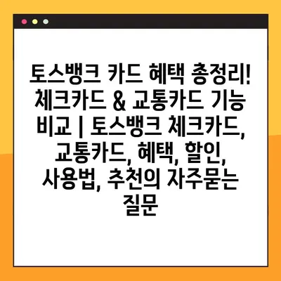 토스뱅크 카드 혜택 총정리! 체크카드 & 교통카드 기능 비교 | 토스뱅크 체크카드, 교통카드, 혜택, 할인, 사용법, 추천