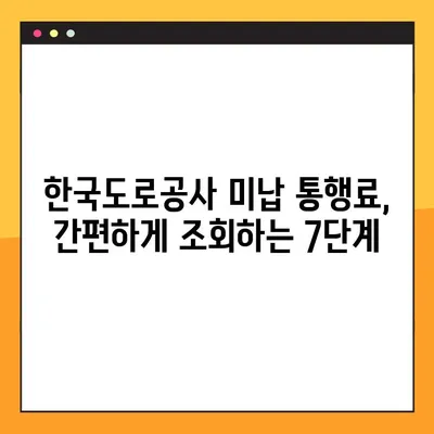 한국도로공사 미납 통행료, 7단계로 간편하게 조회하세요! | 통행료 조회, 미납 확인, 고속도로, 하이패스