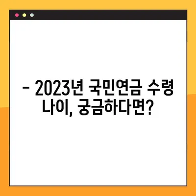 내 국민연금, 언제 받을 수 있을까요? | 2023년 국민연금 수령나이 & 예상 수령액 조회 방법
