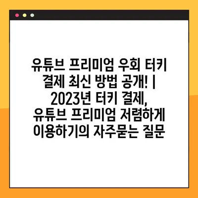 유튜브 프리미엄 우회 터키 결제 최신 방법 공개! | 2023년 터키 결제, 유튜브 프리미엄 저렴하게 이용하기