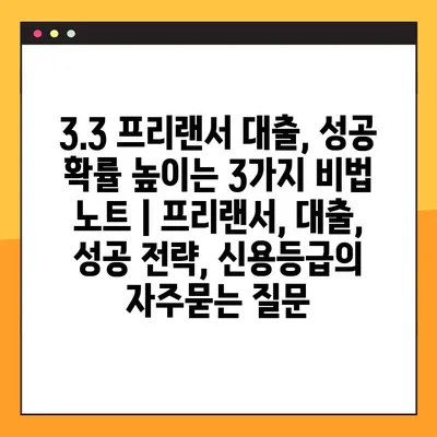 3.3 프리랜서 대출, 성공 확률 높이는 3가지 비법 노트 | 프리랜서, 대출, 성공 전략, 신용등급