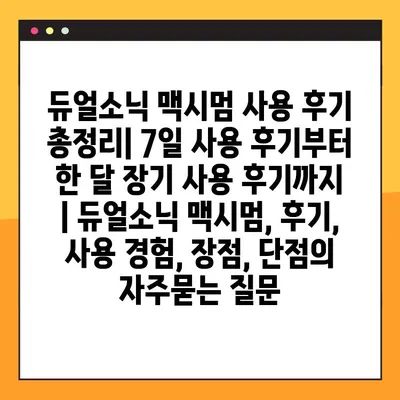 듀얼소닉 맥시멈 사용 후기 총정리| 7일 사용 후기부터 한 달 장기 사용 후기까지 | 듀얼소닉 맥시멈, 후기, 사용 경험, 장점, 단점