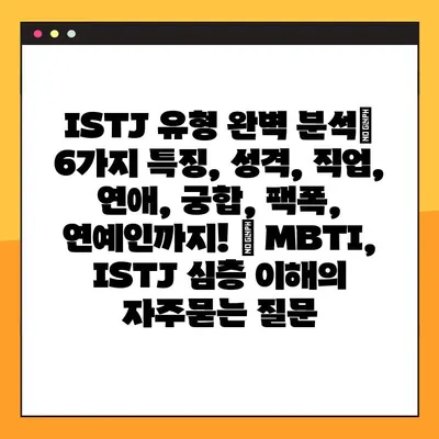 ISTJ 유형 완벽 분석| 6가지 특징, 성격, 직업, 연애, 궁합, 팩폭, 연예인까지! | MBTI, ISTJ 심층 이해