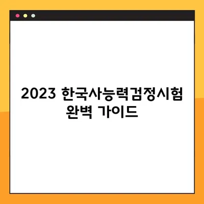 2023 한국사능력검정시험 완벽 가이드| 시험일정, 준비물, 원서접수, 합격 커트라인 | 합격 전략, 꿀팁, 기출문제 분석