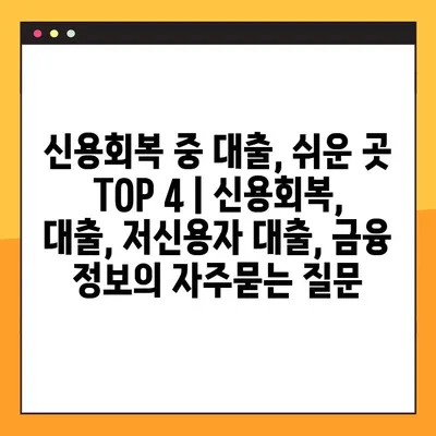 신용회복 중 대출, 쉬운 곳 TOP 4 | 신용회복, 대출, 저신용자 대출, 금융 정보