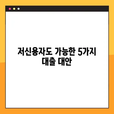 대출 문턱 넘기 힘들 때? 신용점수 낮아도 가능한 5가지 대출 대안 | 신용대출, 저신용자 대출, 비상금 마련