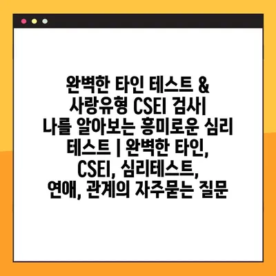 완벽한 타인 테스트 & 사랑유형 CSEI 검사| 나를 알아보는 흥미로운 심리 테스트 | 완벽한 타인, CSEI, 심리테스트, 연애, 관계