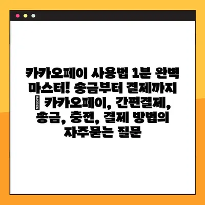 카카오페이 사용법 1분 완벽 마스터! 송금부터 결제까지 | 카카오페이, 간편결제, 송금, 충전, 결제 방법