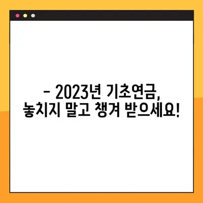 2023년 기초연금 수급 자격, 지금 바로 확인하세요! | 연령, 소득 기준, 신청 방법, 자주 묻는 질문