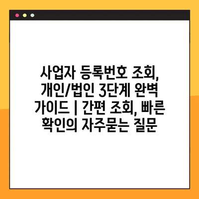 사업자 등록번호 조회, 개인/법인 3단계 완벽 가이드 | 간편 조회, 빠른 확인