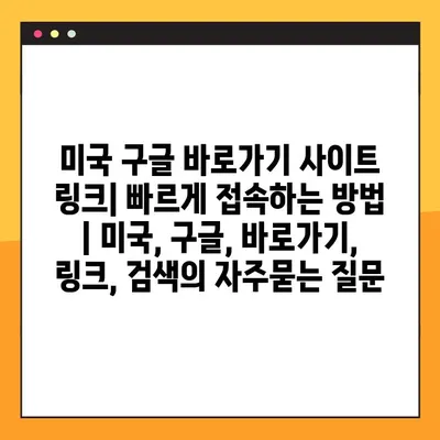 미국 구글 바로가기 사이트 링크| 빠르게 접속하는 방법 | 미국, 구글, 바로가기, 링크, 검색