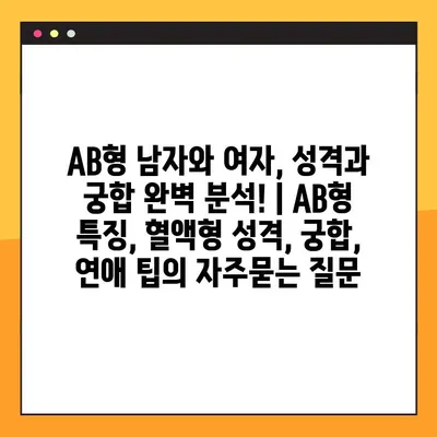 AB형 남자와 여자, 성격과 궁합 완벽 분석! | AB형 특징, 혈액형 성격, 궁합, 연애 팁