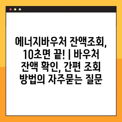 에너지바우처 잔액조회, 10초면 끝! | 바우처 잔액 확인, 간편 조회 방법