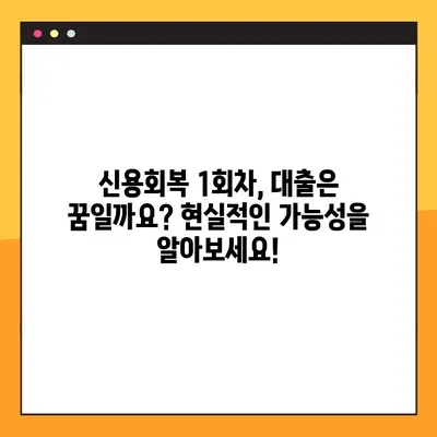 신용회복 1회차, 대출 가능할까요? 팩트 체크 & 성공 전략 | 신용회복, 대출, 1회차, 성공 가능성, 전략