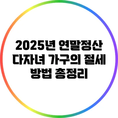 2025년 연말정산: 다자녀 가구의 절세 방법 총정리