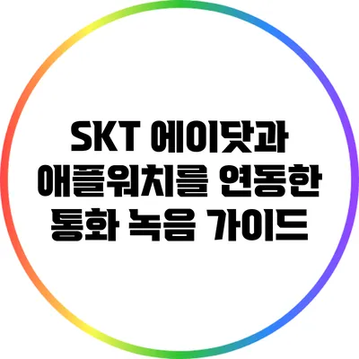 SKT 에이닷과 애플워치를 연동한 통화 녹음 가이드