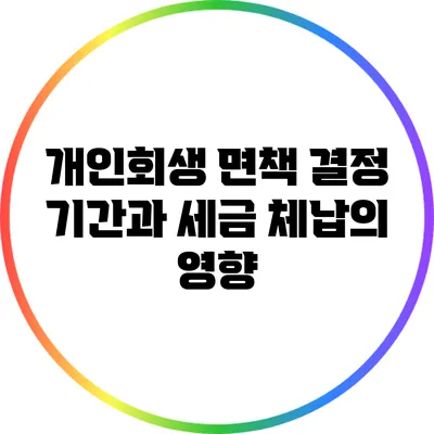 개인회생 면책 결정 기간과 세금 체납의 영향