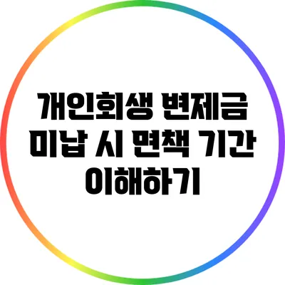 개인회생 변제금 미납 시 면책 기간 이해하기