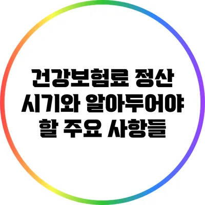 건강보험료 정산 시기와 알아두어야 할 주요 사항들