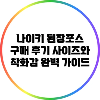 나이키 된장포스 구매 후기: 사이즈와 착화감 완벽 가이드