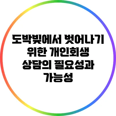 도박빚에서 벗어나기 위한 개인회생 상담의 필요성과 가능성