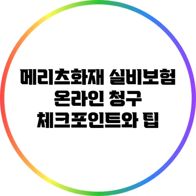 메리츠화재 실비보험 온라인 청구: 체크포인트와 팁