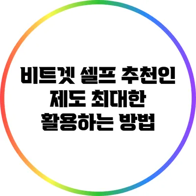 비트겟 셀프 추천인 제도 최대한 활용하는 방법