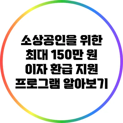 소상공인을 위한 최대 150만 원 이자 환급 지원 프로그램 알아보기