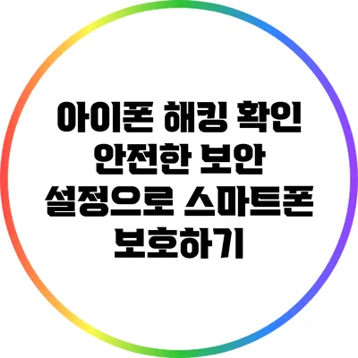 아이폰 해킹 확인: 안전한 보안 설정으로 스마트폰 보호하기