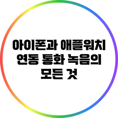 아이폰과 애플워치 연동: 통화 녹음의 모든 것