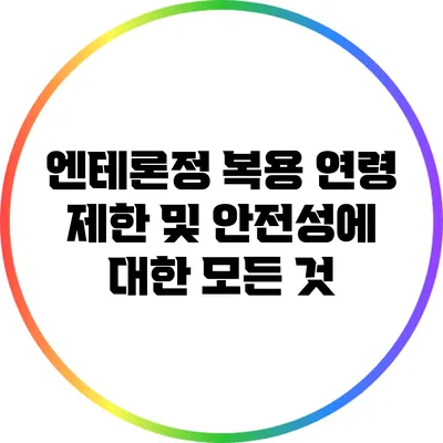 엔테론정 복용 연령 제한 및 안전성에 대한 모든 것