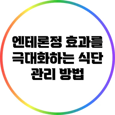 엔테론정 효과를 극대화하는 식단 관리 방법