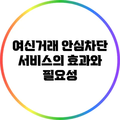 여신거래 안심차단 서비스의 효과와 필요성