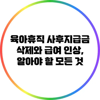 육아휴직 사후지급금 삭제와 급여 인상, 알아야 할 모든 것