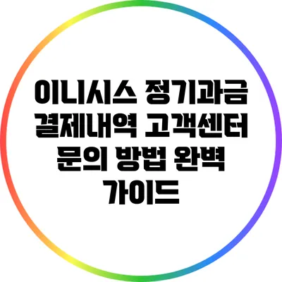 이니시스 정기과금 결제내역 고객센터 문의 방법 완벽 가이드