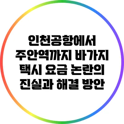 인천공항에서 주안역까지 바가지 택시 요금 논란의 진실과 해결 방안